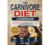 The Carnivore Diet Cookbook: A No-Nonsense Guide For Beginners with a 30-Day Meal Plan, Weight Loss Strategies, and Meat-Based Recipes