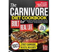 The Carnivore Diet Cookbook Built For Real Life: Meat-Only Recipes with Clear Instructions, Practical Routines, and Everyday Solutions for Staying Consistent - 49-Day Meal Plan | Full Color
