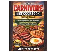 The Carnivore Diet Cookbook for Beginners: A 28-Day Meal Plan with Zero-Carb Recipes to Lose Fat, Reduce Inflammation, and Reclaim Your Energy Naturally.