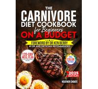 The Carnivore Diet Cookbook for Beginners on a Budget: $7/DAY 120-DAY MEAL PLAN, SMART SHOPPING & EASY MEAT-BASED RECIPES FOR WEIGHT LOSS (Carnivore Diet for Beginners on a Budget)