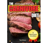 The Carnivore Diet Cookbook for Beginners: The Ultimate Beginner’s Guide to the Carnivore Diet with 80+ Easy Recipes and a 30-Day Plan to Shed Pounds, Boost Energy, and End Cravings!