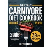 The Carnivore Diet Cookbook for Busy People: 2000 Days of Delicious, High-Protein & Low-Carb Recipes with a 30-Day Meal Plan to Improve Mental Clarity, Feel Energized, and Lose Weight Fast