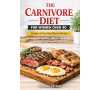 THE CARNIVORE DIET FOR WOMEN OVER 40: Rebalance Your Hormones, Burn Fat, and Reclaim Your Energy with a Simple Meat-Based Protocol Includes a 30-Day Meal Plan & 60 Recipes