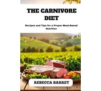 THE CARNIVORE DIET: Recipes and Tips for a Proper Meat-Based Nutrition