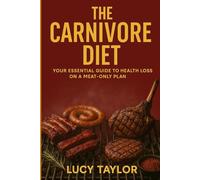 THE CARNIVORE DIET: Your Essential Guide to Health and Weight Loss on a Meat-Only Plan