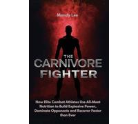 THE CARNIVORE FIGHTER: How Elite Combat Athletes Use All-Meat Nutrition to Build Explosive Power, Dominate Opponents and Recover Faster Than Ever