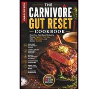 The Carnivore Gut Reset Cookbook: Zero-Fiber, Meat-Based Recipes to Manage Digestive Flare-Ups, Calm Inflammation, and Restore Your Gut