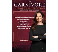 THE CARNIVORE MENOPAUSE SOLUTION FOR AUSTRALIAN WOMEN: Complete Evidence-Based Guide to Hormone Balance, Weight Loss & Natural Menopause Relief Through Meat-Based Nutrition for Women Over 40