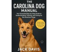 THE CAROLINA DOG MANUAL: Your Essential Step-by-Step Guide to Understanding, Training, and Caring for the American Dingo