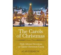 The Carols of Christmas Volume 3: Daily Advent Devotions on Classic Christmas Carols (28-Day Devotional for Christmas and Advent) (The Devotional Hymn Series)