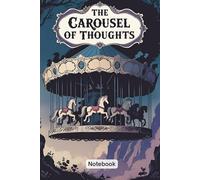 The Carousel Of Thoughts: A Whimsical Notebook for Journaling Life’s Twists and Turns. 6 x 9in. 120page.