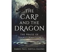 The Carp And The Dragon "The Praise Of Transformation" (THE TWELVE PATHS OF TRANSFORMATION)