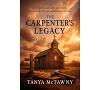 THE CARPENTER'S LEGACY: (A prodigal carpenter, a steadfast teacher, and one small Iowa town where faith rebuilds what storms and sin once broke)
