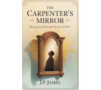 The Carpenter's Mirror: Seeing youself through the eyes of Christ