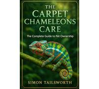 THE CARPET CHAMELEONS CARE: The complete guide to pet ownership