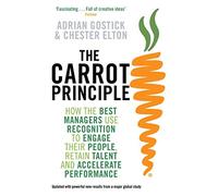 The Carrot Principle: How the Best Managers Use Recognition to Engage Their People, Retain Talent, and Accelerate Performance