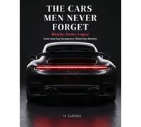 THE CARS MEN NEVER FORGET: What a Man's Car Reveals About Identity, Status, Desire and the Stories We Drive