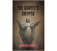 The Cartel’s Crypto: A Gritty Cybercrime Thriller of Corruption, Bitcoin, and Deadly Consequences