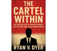 THE CARTEL WITHIN: The Untold Life of Martin Suarez, The FBI Who Lived Among Narcos