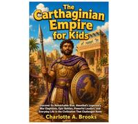 The Carthaginian Empire for Kids: Discover Its Remarkable Rise, Hannibal’s Legendary War Elephants, Epic Battles, Powerful Leaders, and Everyday Life ... Challenged Rome (Little Explorers Adventures)