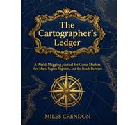 The Cartographer's Ledger: A World-Mapping Journal for Game Masters - Hex Maps, Region Registers, and the Roads Between