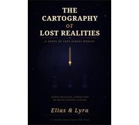 The Cartography of Lost Realities: A Novel of Love, Loss, and the Infinite Search Across Worlds