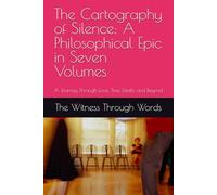 The Cartography of Silence: A Philosophical Epic in Seven Volumes: A Journey Through Love, Time, Death, and Beyond
