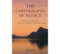 The Cartography of Silence: Journeys Through Travel, Memory, and the Mind