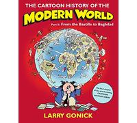 The Cartoon History of the Modern World Part 2: From the Bastille to Baghdad (Cartoon Guide Series)