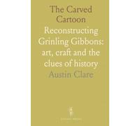 The Carved Cartoon: Reconstructing Grinling Gibbons: art, craft and the clues of history