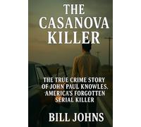 The Casanova Killer: The True Crime Story of John Paul Knowles, America’s Forgotten Serial Killer (Hidden Evil: The True Crime Stories)
