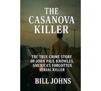 The Casanova Killer: The True Crime Story of John Paul Knowles, America’s Forgotten Serial Killer (Hidden Evil: The True Crime Stories)
