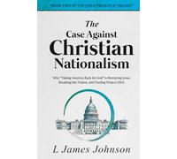 The Case Against Christian Nationalism: Why "Taking America Back for God" is Betraying Jesus, Breaking the Nation, and Fueling Project 2025 (The Jesus Principle Trilogy)