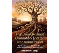 The Case Against Cremation and for Traditional Burial: A Profound Defense of Jewish Tradition and the Eternal Sanctity of the Human Form