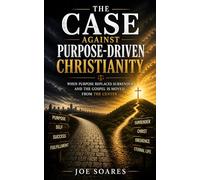 The Case Against Purpose-Driven Christianity: When Purpose Replaces Surrender and the Gospel Is Moved from the Center (The Biblical Case Series)