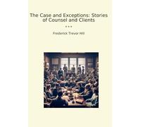The Case and Exceptions: Stories of Counsel and Clients (Classic Books)