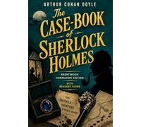The Case-Book Of Sherlock Holmes (Annotated): Brentwood Companion Edition: Classic Detective Mystery, Crime Fiction - Novel With Reader’s Guide, Characters, Themes, Context, Symbols, Glossary