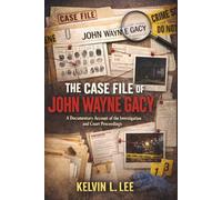 The Case File of John Wayne Gacy: A Documentary Account of the Investigation and Court Proceedings