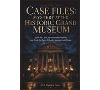 The Case Files: Mystery at the Historic Grand Museum: Solve the Clues, Question the Suspects, and Crack the Case: A Murder Mystery Logic Puzzle (The Deduction Bureau)