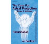 The Case For Astral Projection: Hallucination or Reality!