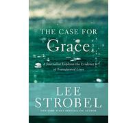 The Case for Grace: A Journalist Explores the Evidence of Transformed Lives (Case for ... Series)