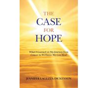 The Case for Hope: What I Learned on My Journey from Cancer to Wellness: We Can Heal