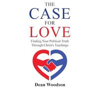 The Case for Love: Finding Your Political Truth Through Christ's Teachings: Finding Your Political Truth Through Christ's Teachings: 1 (The American Conscience)
