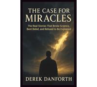 The Case for Miracles: The Real Stories That Broke Science, Bent Belief, and Refused to Be Explained (Fact vs. Film)