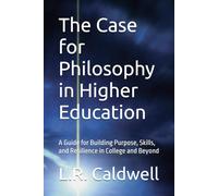 The Case for Philosophy in Higher Education: A Guide for Building Purpose, Skills, and Resilience in College and Beyond