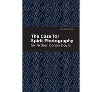 The Case for Spirit Photography: Essays, Speeches and Full-Length Work) (Mint Editions)