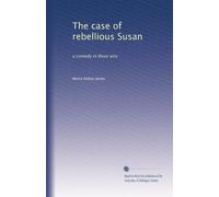 The case of rebellious Susan: a comedy in three acts