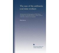 The case of the anthracite coal mine workers: Opening statement and closing argument of Philip Murray, vice-president, the United Mine Workers of ... the United States Anthracite Coal Commission