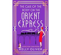 The Case of the Body on the Orient Express: A NEW installment in Kelly Oliver's addictive Detection Club cozy mystery series! (The Detection Club, 2)