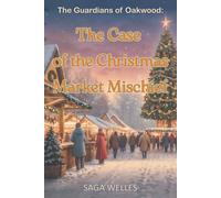 The Case of the Christmas Market Mischief: A Cozy Middle Grade Christmas Mystery Adventure Chapter Book for Children Aged 8-12 Packed with Friendship, Forgiveness, and Small-Town Secrets